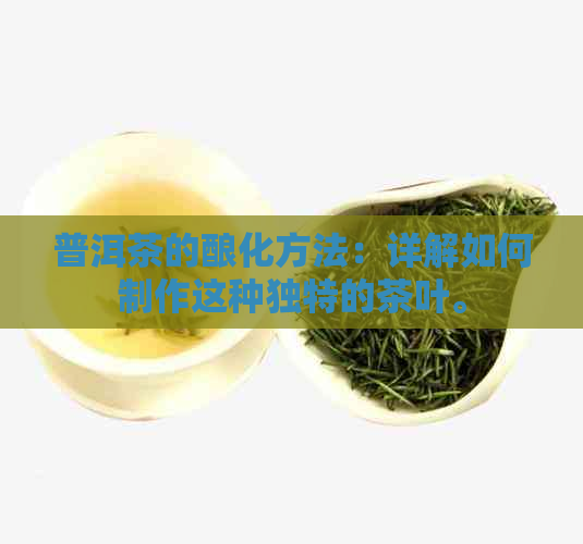 普洱茶的酿化方法：详解如何制作这种独特的茶叶。