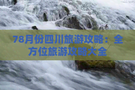 78月份四川旅游攻略：全方位旅游攻略大全