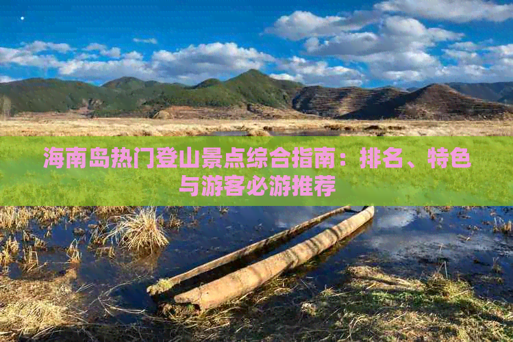 海南岛热门登山景点综合指南：排名、特色与游客必游推荐