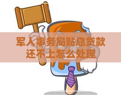 军人事务局贴息贷款还不上怎么处理