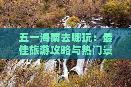 五一海南去哪玩：更佳旅游攻略与热门景点推荐