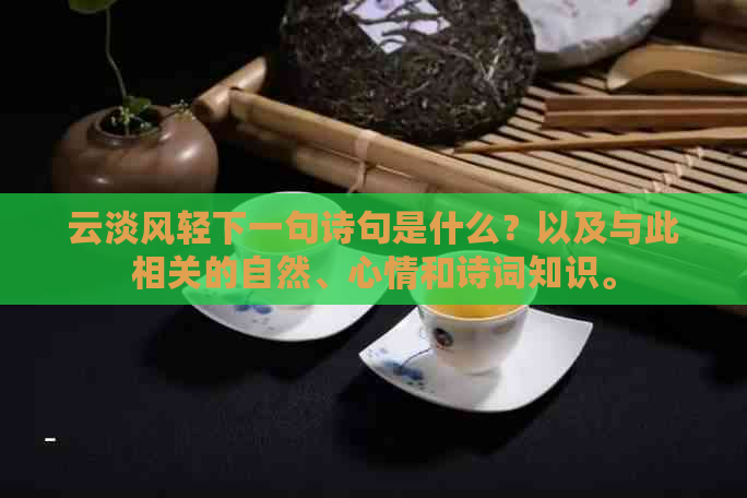 云淡风轻下一句诗句是什么？以及与此相关的自然、心情和诗词知识。