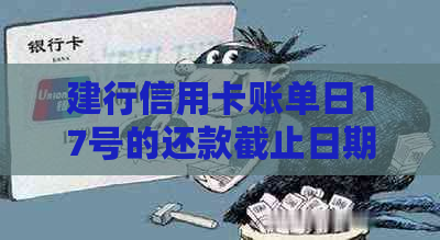 建行信用卡账单日17号的还款截止日期是什么时候？如何确保按时还款？