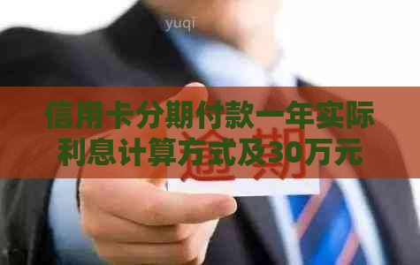 信用卡分期付款一年实际利息计算方式及30万元分期付款的费用解析