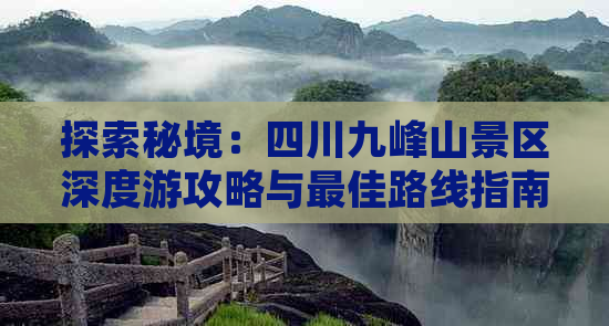 探索秘境：四川九峰山景区深度游攻略与更佳路线指南