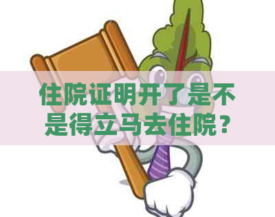 住院证明开了是不是得立马去住院？有效时长与出院要求是？