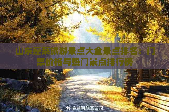 山东蓬莱旅游景点大全景点排名：门票价格与热门景点排行榜