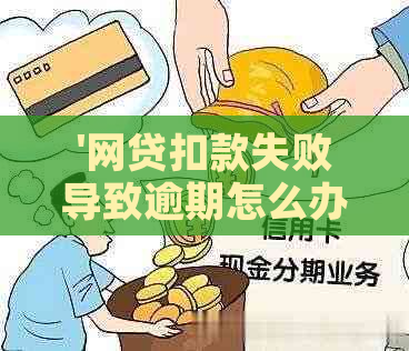 '网贷扣款失败导致逾期怎么办？如何解决？'