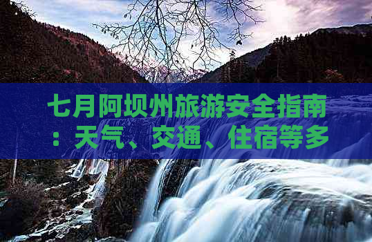 七月阿坝州旅游安全指南：天气、交通、住宿等多方面安全注意事项解析