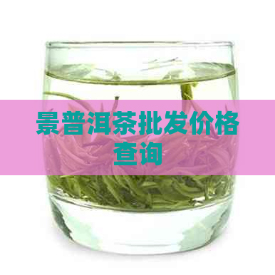 景普洱茶批发价格查询