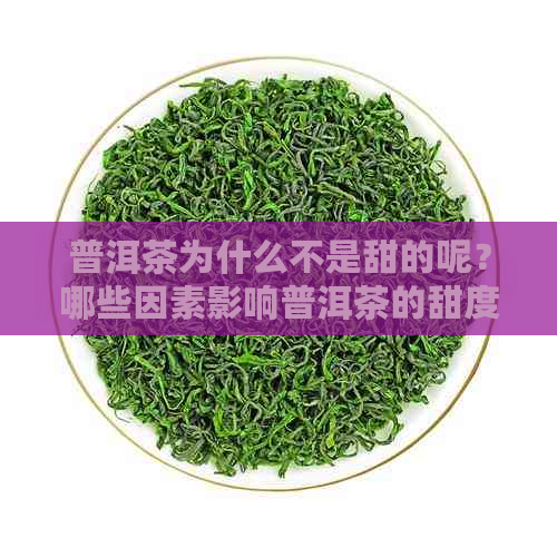 普洱茶为什么不是甜的呢？哪些因素影响普洱茶的甜度和香气？