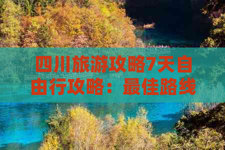 四川旅游攻略7天自由行攻略：更佳路线大全