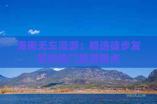 海南无车漫游：精选徒步友好的热门旅游景点