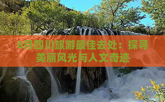 8月四川旅游更佳去处：探寻美丽风光与人文奇迹