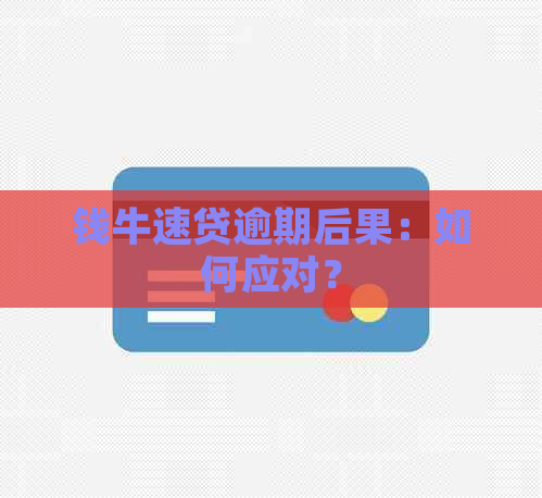 钱牛速贷逾期后果：如何应对？