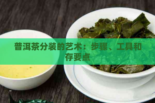 普洱茶分装的艺术：步骤、工具和存要点