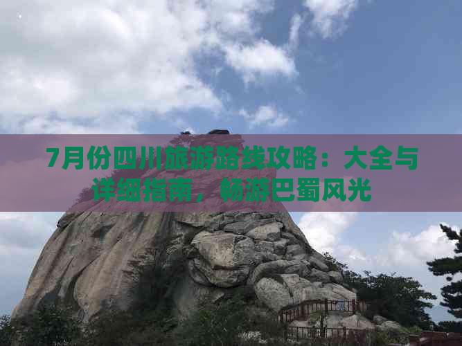 7月份四川旅游路线攻略：大全与详细指南，畅游巴蜀风光