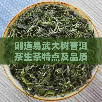 则道易武大树普洱茶生茶特点及品质如何？