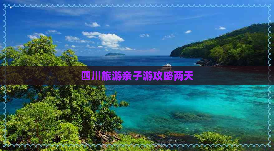 四川旅游亲子游攻略两天