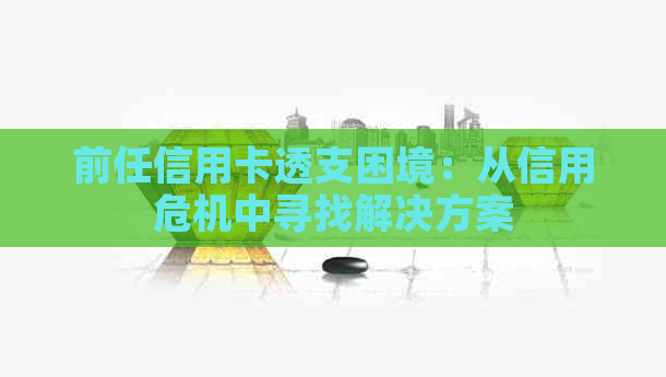 前任信用卡透支困境：从信用危机中寻找解决方案