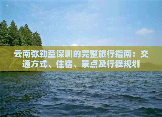 云南弥勒至深圳的完整旅行指南：交通方式、住宿、景点及行程规划