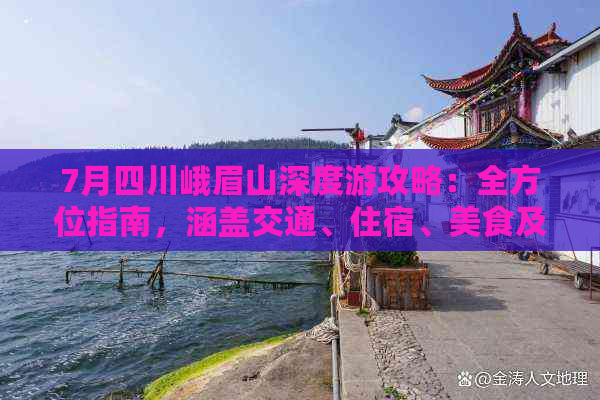 7月四川峨眉山深度游攻略：全方位指南，涵盖交通、住宿、美食及必体验活动