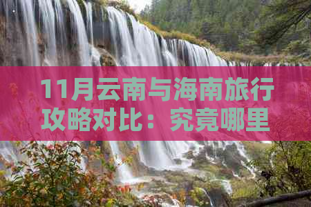 11月云南与海南旅行攻略对比：究竟哪里更适合度假？