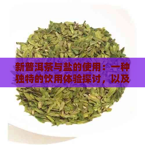 新普洱茶与盐的使用：一种独特的饮用体验探讨，以及可能引发的火气问题解析