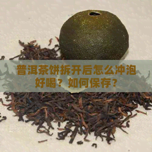 普洱茶饼拆开后怎么冲泡好喝？如何保存？