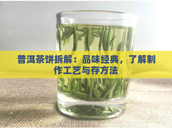 普洱茶饼拆解：品味经典，了解制作工艺与存方法