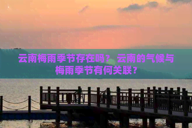 云南梅雨季节存在吗？ 云南的气候与梅雨季节有何关联？