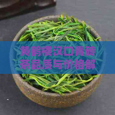 黄鹤楼汉口青砖茶品质与价格解析：Qz006 1861年老茶怎么样？