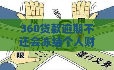 360贷款逾期不还会冻结个人财产吗？如何处理和避免？