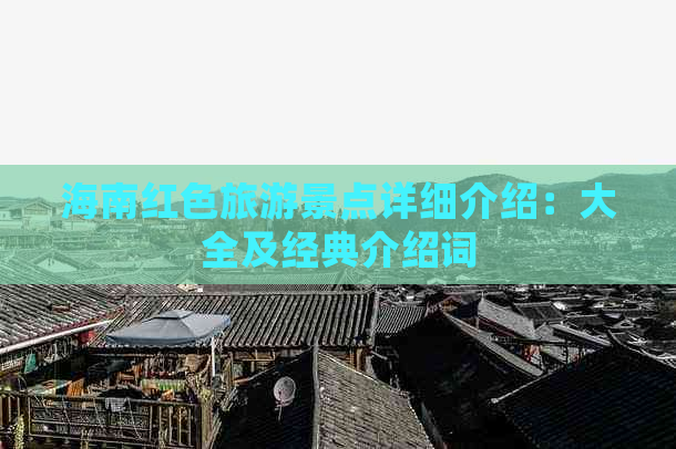 海南红色旅游景点详细介绍：大全及经典介绍词