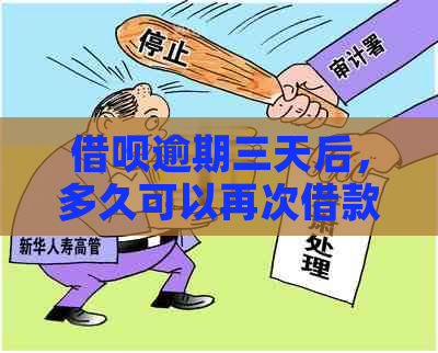 借呗逾期三天后，多久可以再次借款？如何恢复正常借款资格？