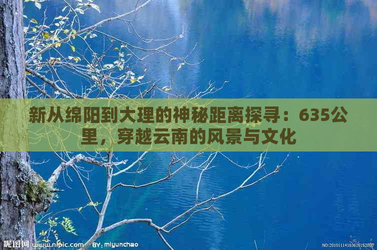 新从绵阳到大理的神秘距离探寻：635公里，穿越云南的风景与文化