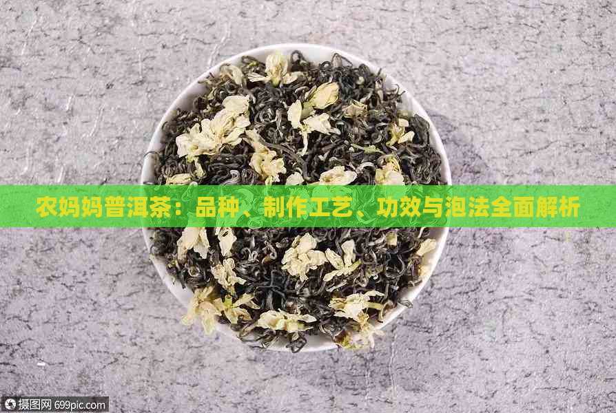 农妈妈普洱茶：品种、制作工艺、功效与泡法全面解析