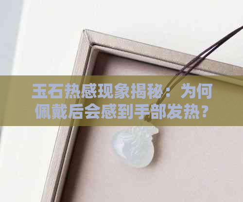 玉石热感现象揭秘：为何佩戴后会感到手部发热？