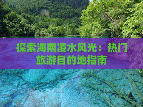 探索海南凌水风光：热门旅游目的地指南