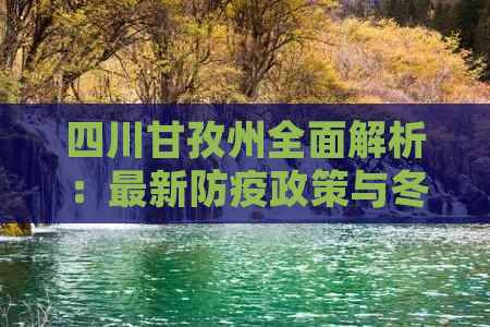 四川甘孜州全面解析：最新防疫政策与冬春旅游优惠措施一览