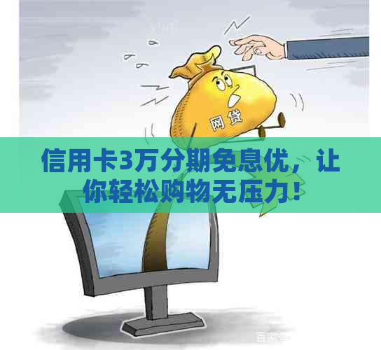 信用卡3万分期免息优，让你轻松购物无压力！