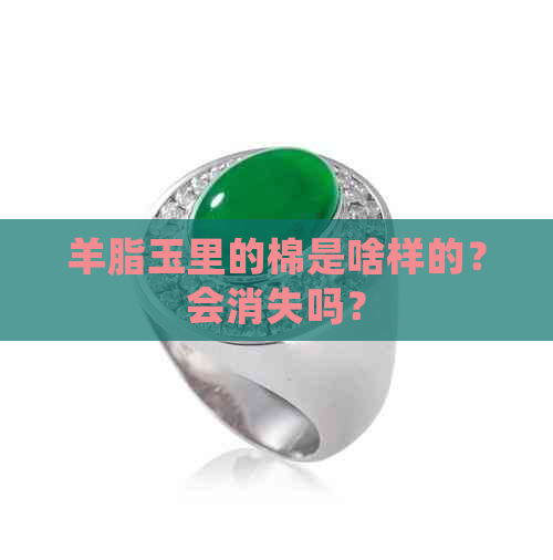 羊脂玉里的棉是啥样的？会消失吗？