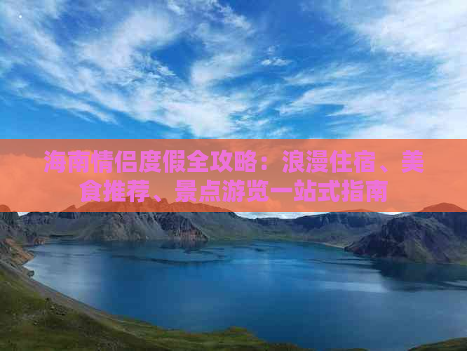 海南情侣度假全攻略：浪漫住宿、美食推荐、景点游览一站式指南