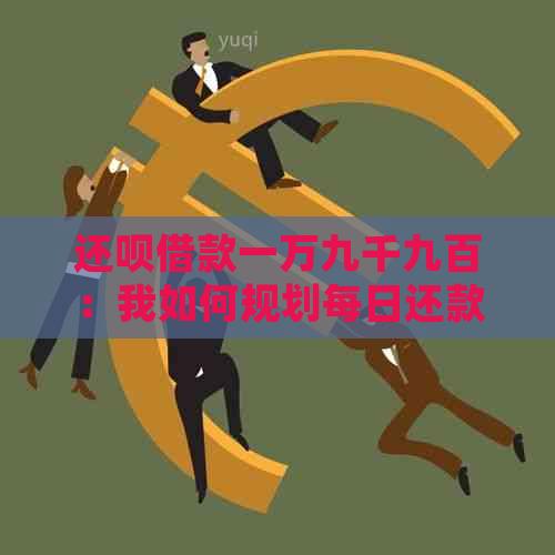 还呗借款一万九千九百：我如何规划每日还款计划？