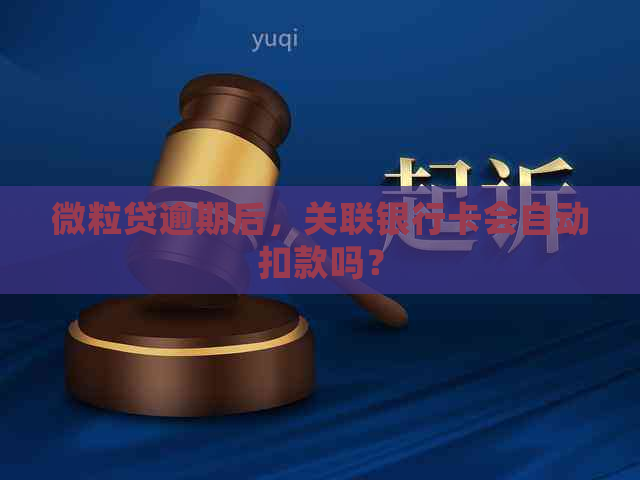 微粒贷逾期后，关联银行卡会自动扣款吗？