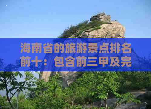 海南省的旅游景点排名前十：包含前三甲及完整前十位榜单