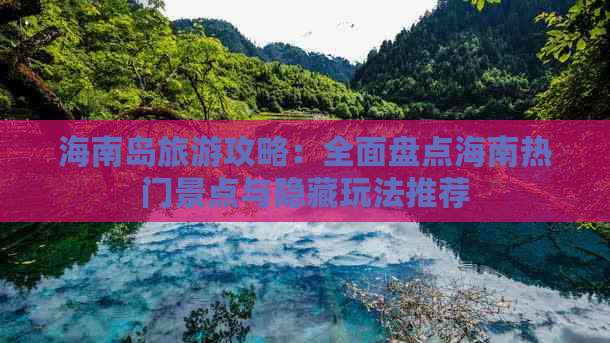 海南岛旅游攻略：全面盘点海南热门景点与隐藏玩法推荐