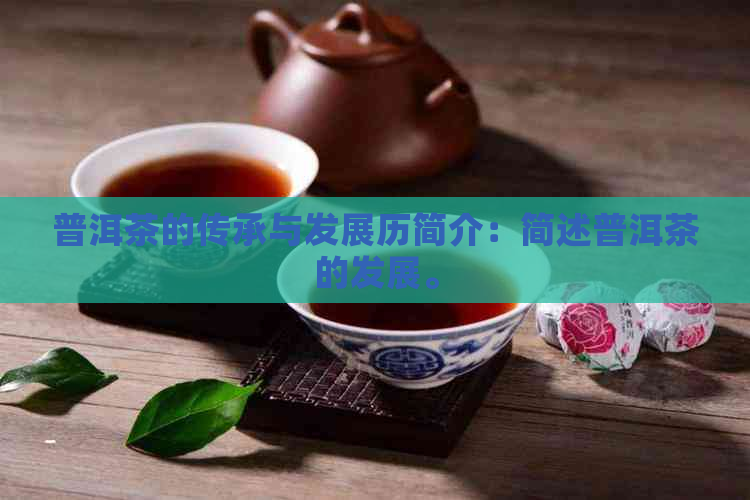 普洱茶的传承与发展历简介：简述普洱茶的发展。