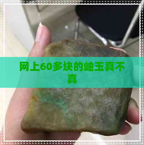 网上60多块的岫玉真不真