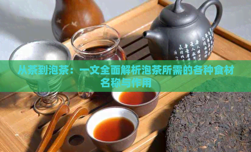 从茶到泡茶：一文全面解析泡茶所需的各种食材名称与作用